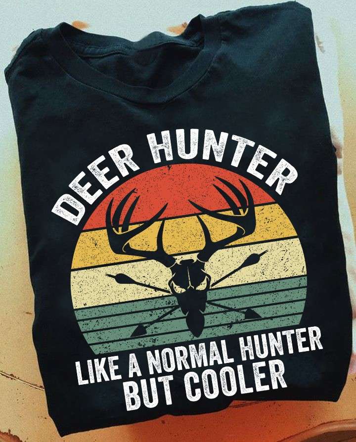 Deer hunter like a normal hunter but cooler - Gift for the hunter, love hunting deer