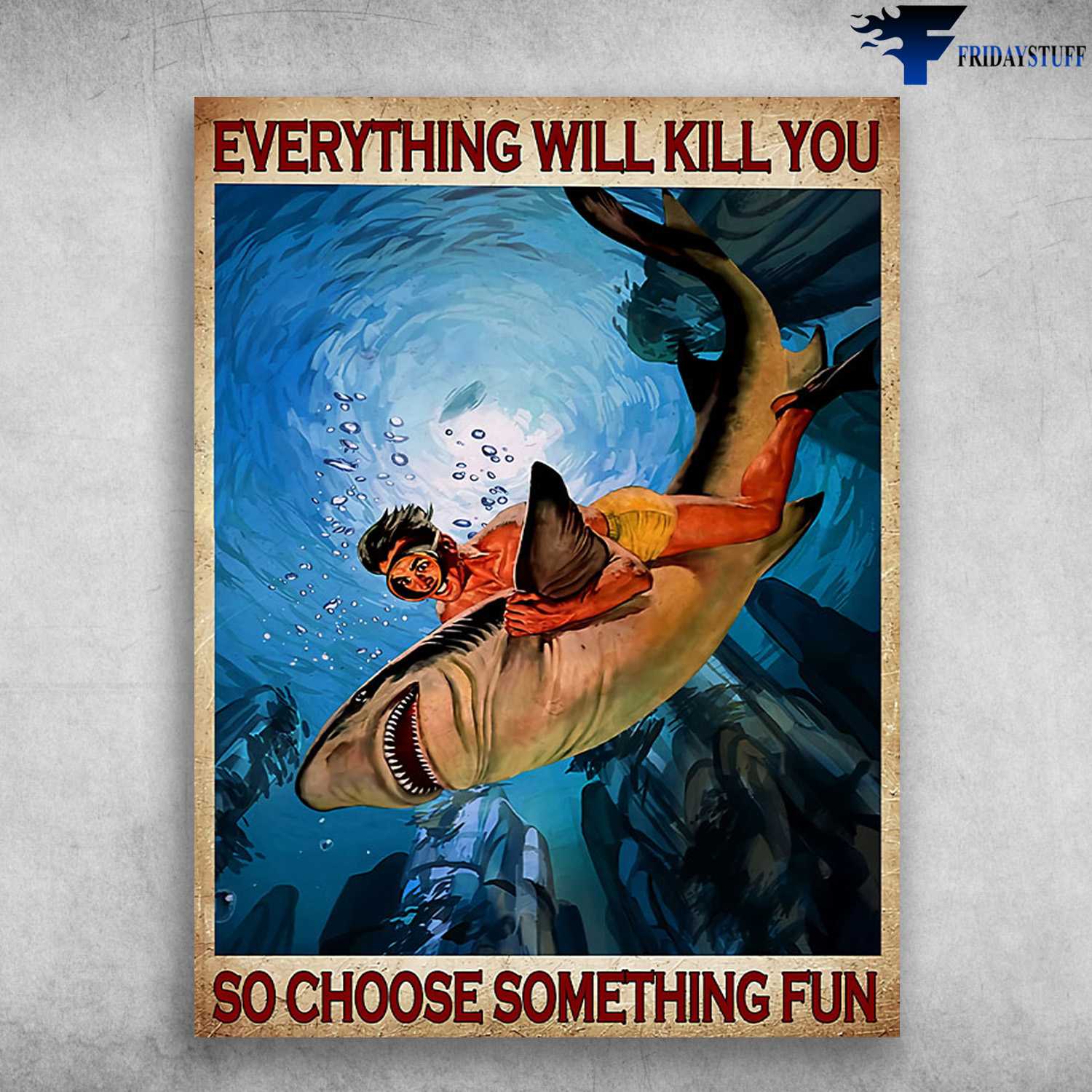 Diving With Shark, Diver Poster - Everything Will Kill You, So Choose Something Fun