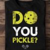 Do you pickle Pickleball the sport, love playing pickleball