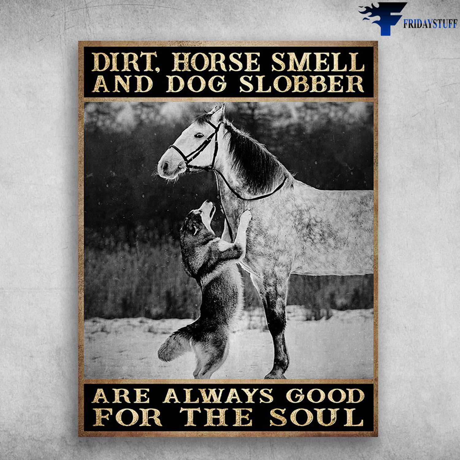 Dog And Horse Poster, Dog Lover - Dirt, Horse Smell, And Dog Slobber, Are Always Good, For The Soul