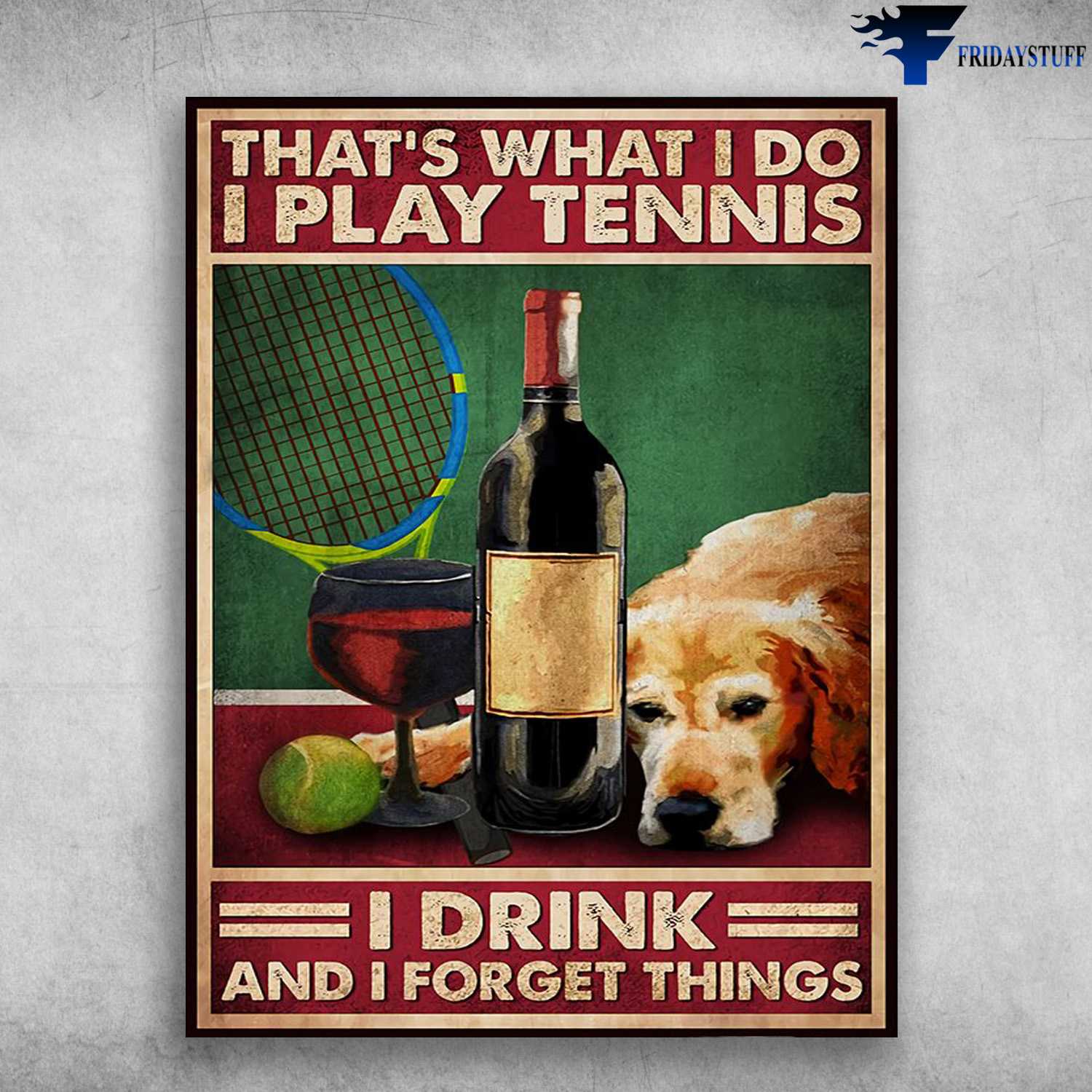 Dog And Wine, Tennis Poster - That's What I Do, I Play Tennis, I Drink, And I Know Things