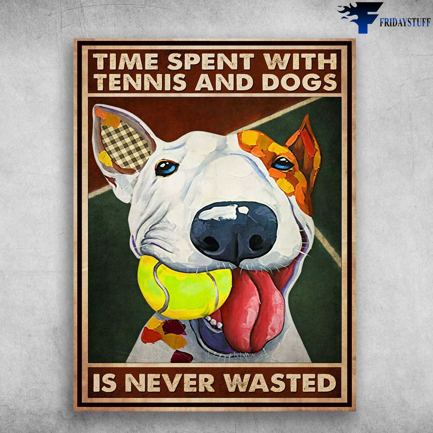 Dog Lover, Tennis Poster - Time Spent With Tennis And Dog, Is Never Wasted