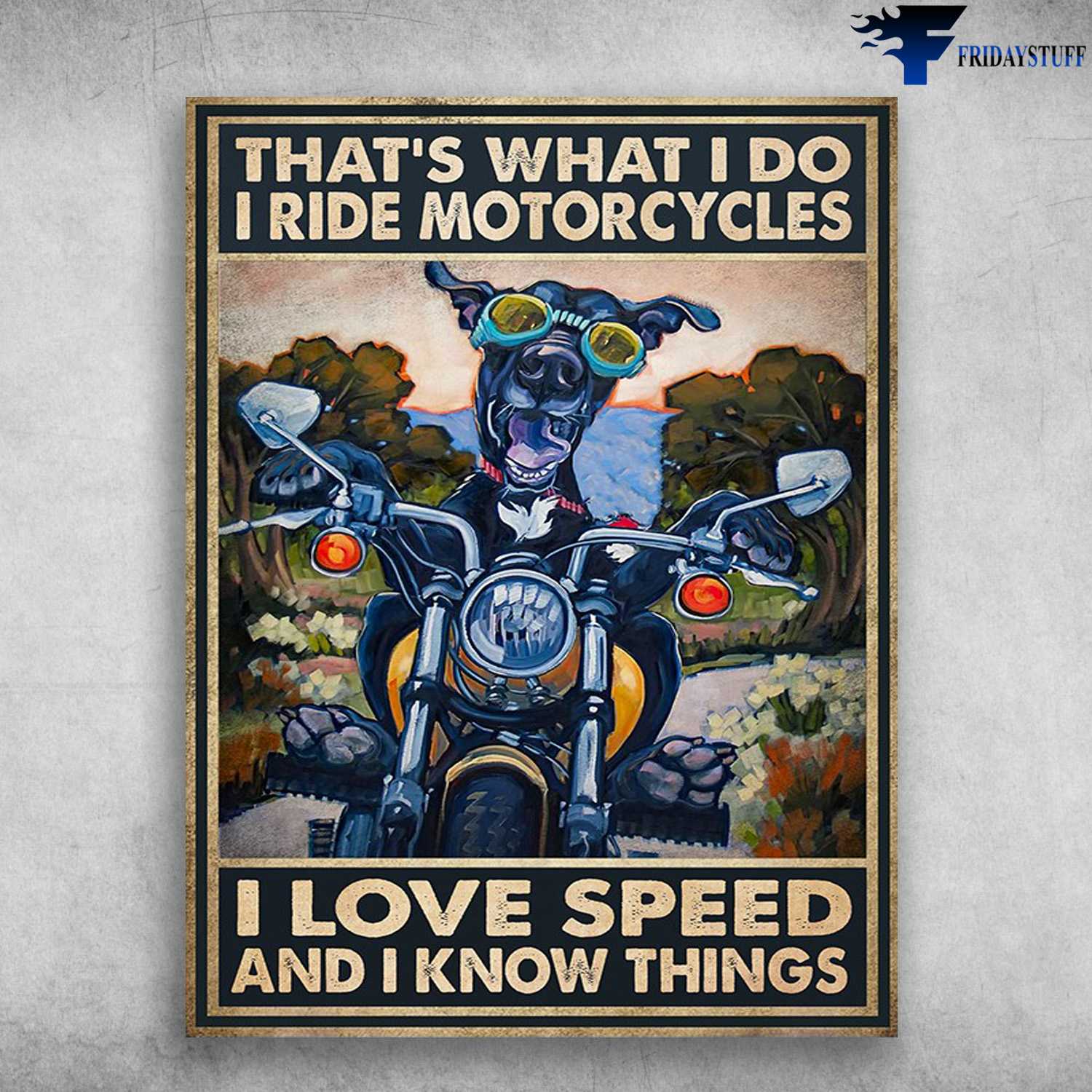 Dog Riding, Motorcycle Lover - That What I Do, I Ride Motorcycles, I Love Speed And I Know Things