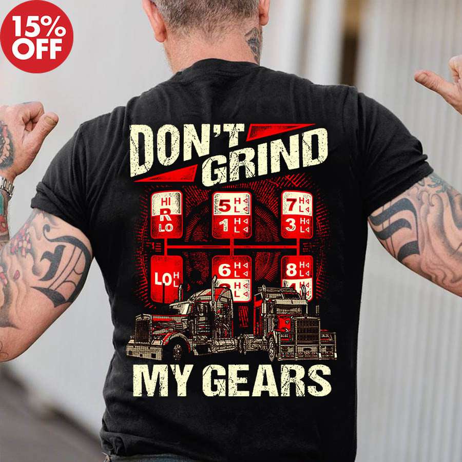 Don't grind my gears - Truck gear box, truck driver the job