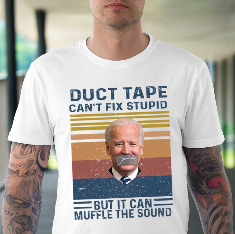Duct tape can't fix stupid but it can muffle the sound - Joe Biden clown, America president