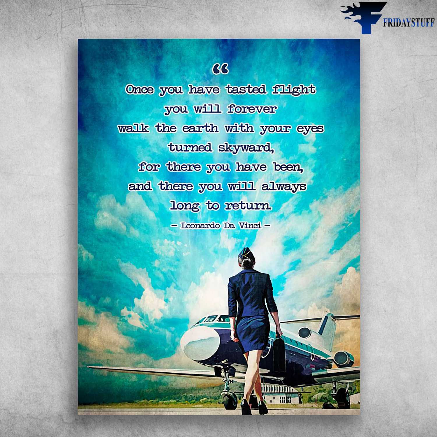 Flight Attendant, Airplane Poster - Once You Have Tasted Flight, You Will Forever, Walk The Earth With Your Eyes, Turned Skyward, For There You Have Been, And There You Will Always, Long To Return