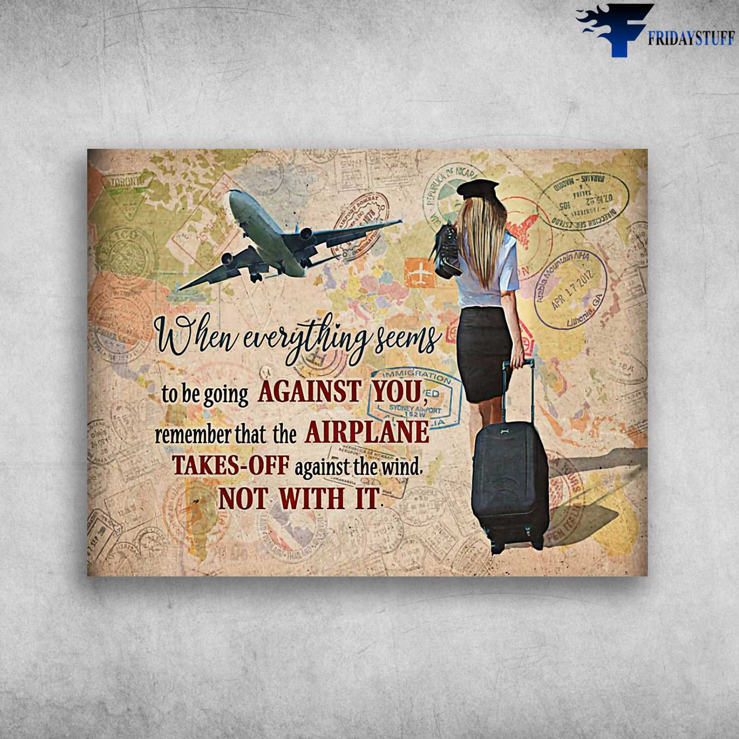 Flight Attendant, Airplane Poster - When Everything Seems, To Be Going Against You, Remember That The Airplane, Take Off Against The Wind, Not With It