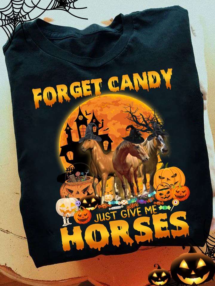 Forget candy just give me horses - Trick or treat, T-shirt for Halloween day