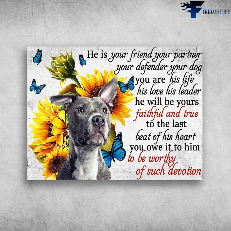 France Pitbull, Sunflower Butterfly - He Is Your Friend, Your Partner, Your Defender Your Dog, You Are His Life, His Love His Leader, He Will Be Yours, Failthful And True