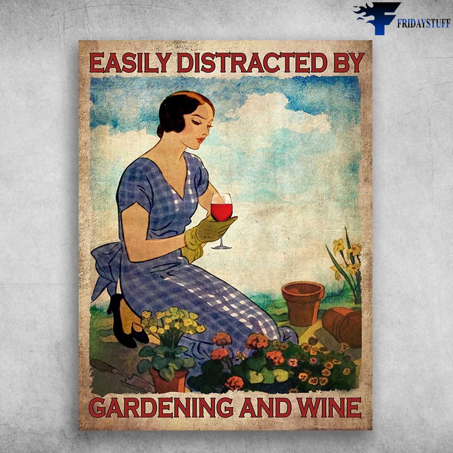 Gardening Lover, Girl Drinks Wine - Easily Distracted By, Gardening And Wine