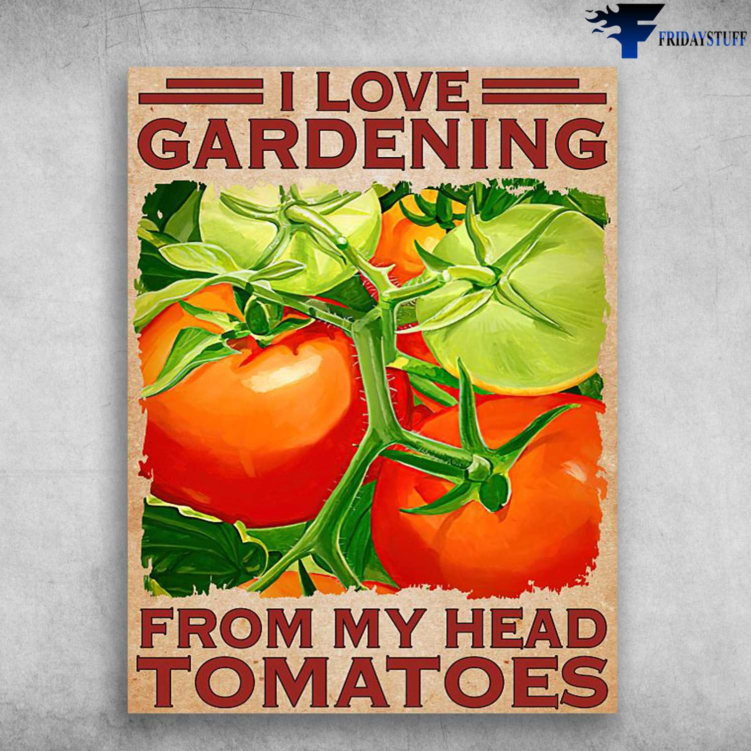 Gardening Poster, Tomatos Garden - I Love Gardening, From My Head Tomatoes