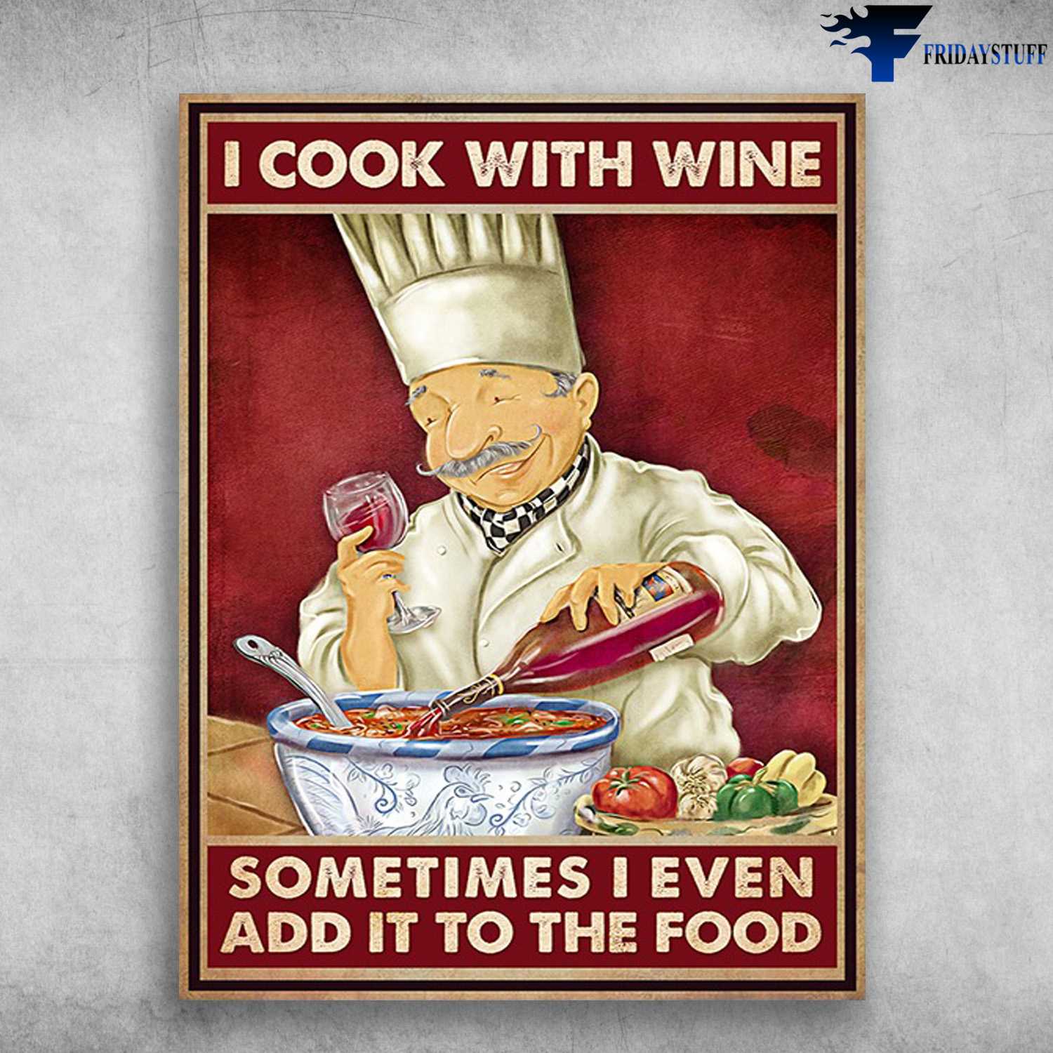 Gift For Chef, Wine Lover - I Cook With Wine, Sometimes I Even Add It To The Food, Cooking Lover
