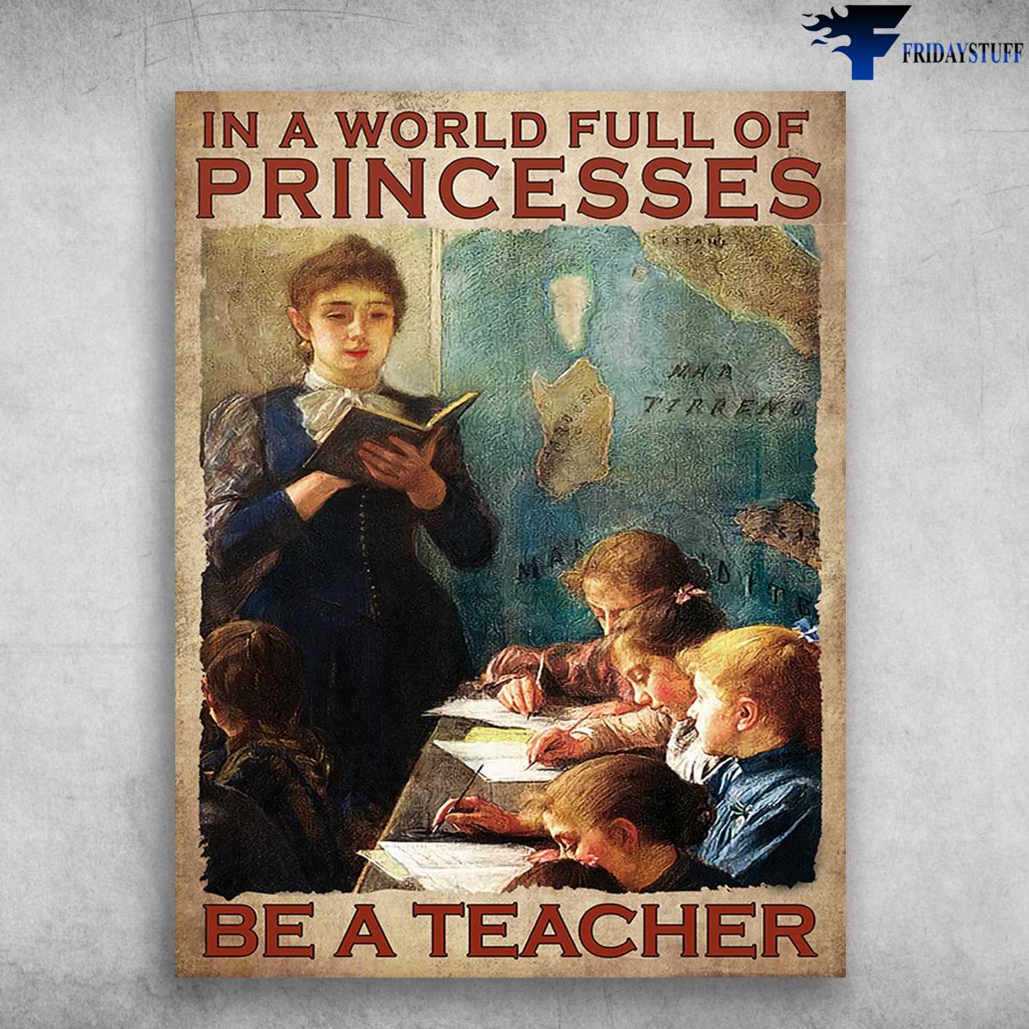 Gift For Teacher - In A World Full Of Princesses, Be A Teacher