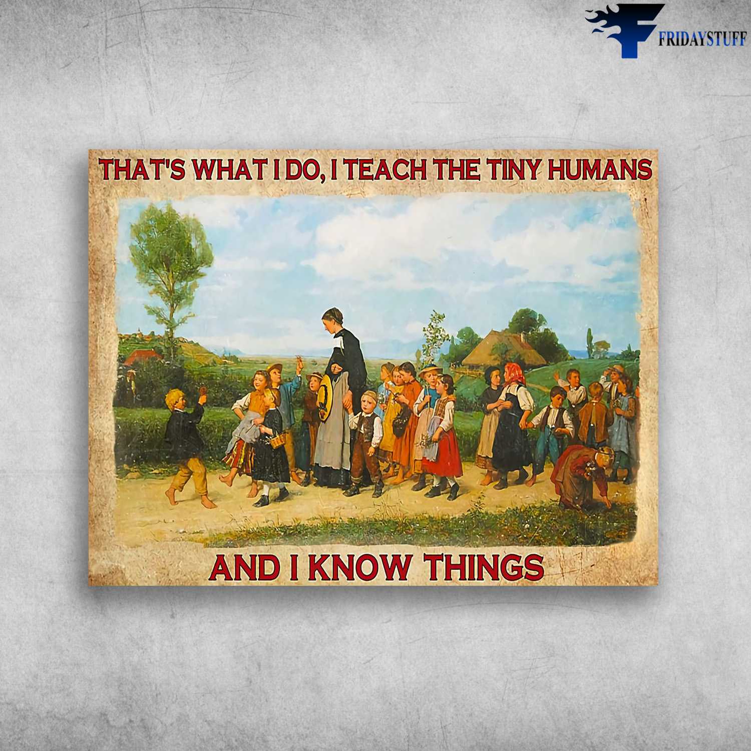 Gift For Your Teacher, Teacher Poster - That's What I Do, I Teach The Tiny Humans, And I Know Things