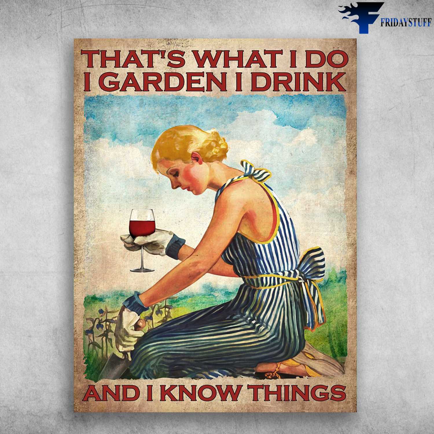 Girl Gardening, Gardening And Wine - That What I Do, I Garden, I Drink, And I Know Things