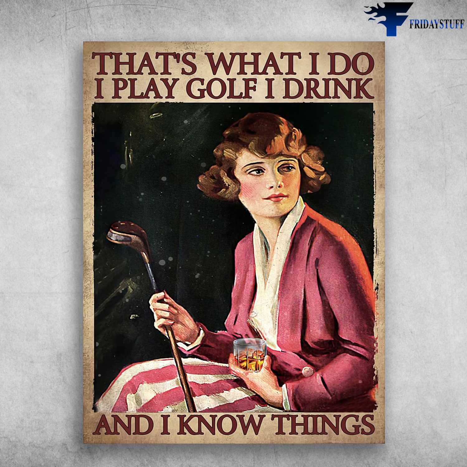 Golf And Drink, Golf Girl, Wine Lover - That's What I Do, I Play Golf, I Drink, And I Know Things