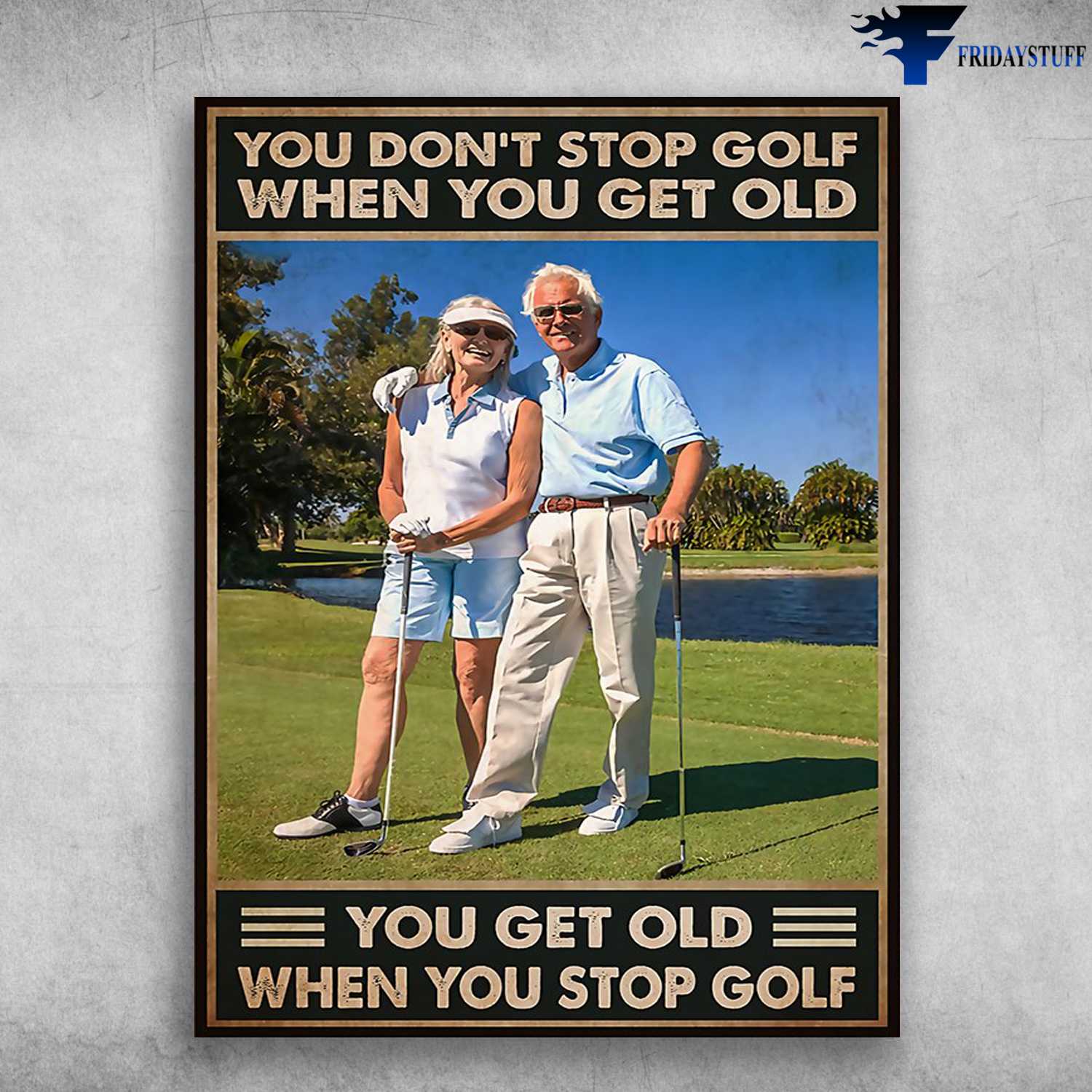 Golf Lover, Old Couple Golf - You Don't Stop Golf When You Get Old, You Get Old When You Stop Golf