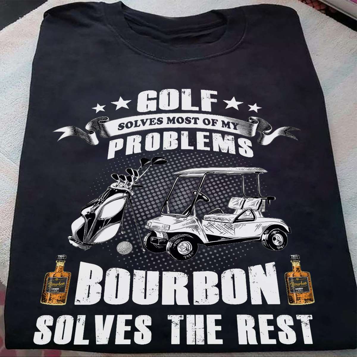 Golf solves most of my problems, bourbon solves the rest - Golf and bourbon