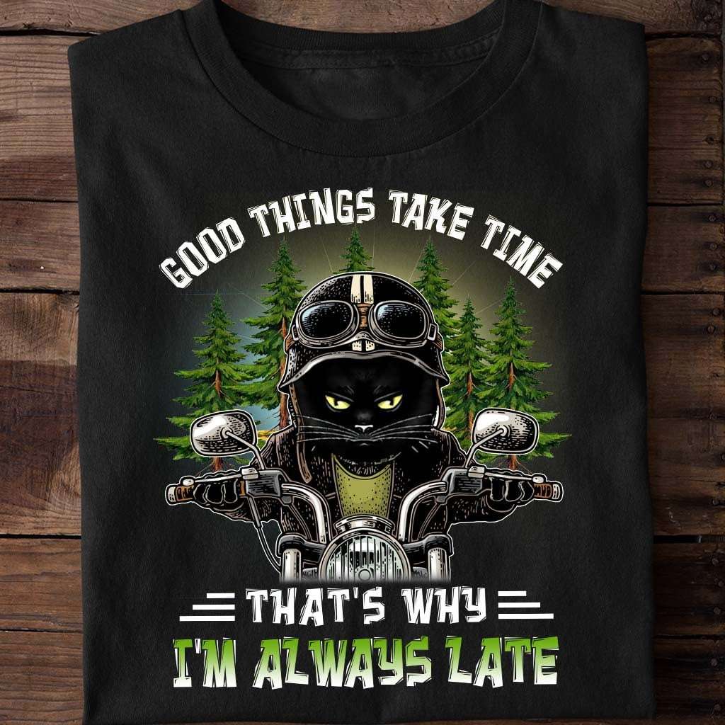 Good things take time that's why I'm always late - Black cat riding motorycle, gift for bikers