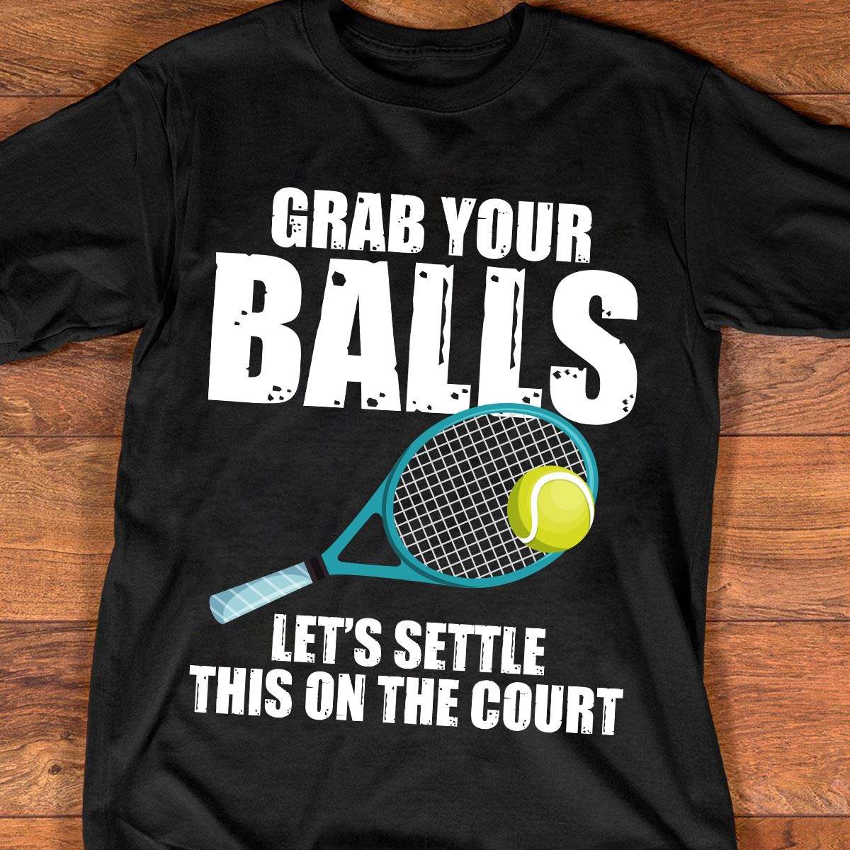 Grab your balls, let's settle this on the court - Tennis ball, tennis player gift