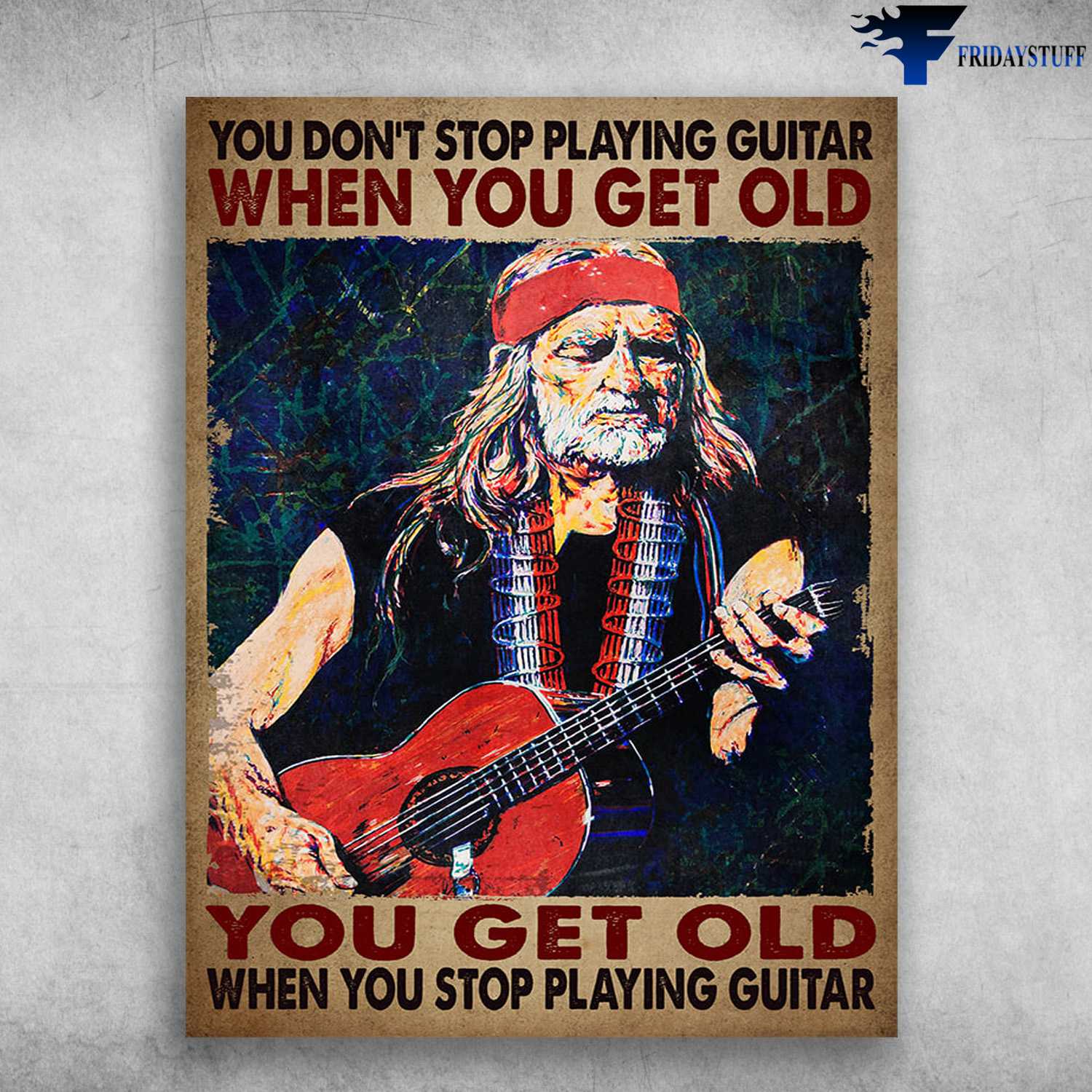Guitar Old Man, Guitar Poster - You Don't Stop Playing Guitar When You Get Old, You Get Old When You Stop Playing Guitar