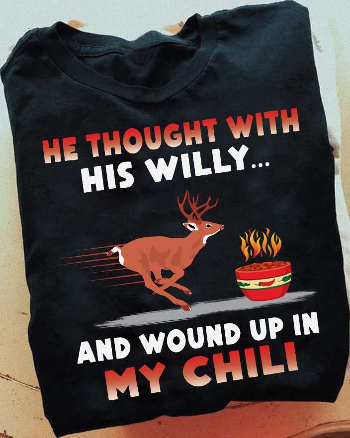 He thought with his willy and wound up in my chili - Love hunting deer