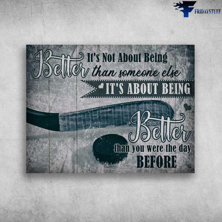 Hockey Poster, Ice Hockey - Better It's Not About Being Better Than Someone Else, It's About Being Better Than You Were The Day Before
