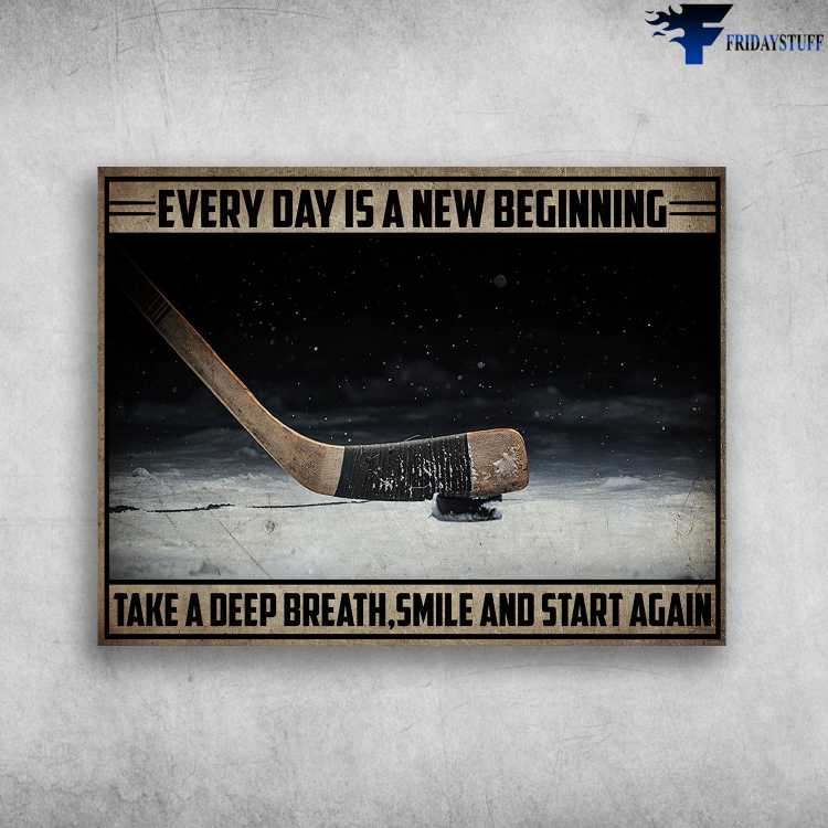 Hockey Poster, Ice Hockey - Everyday Is A New Beginning, Take A Deep Breath, Smile And Start Again