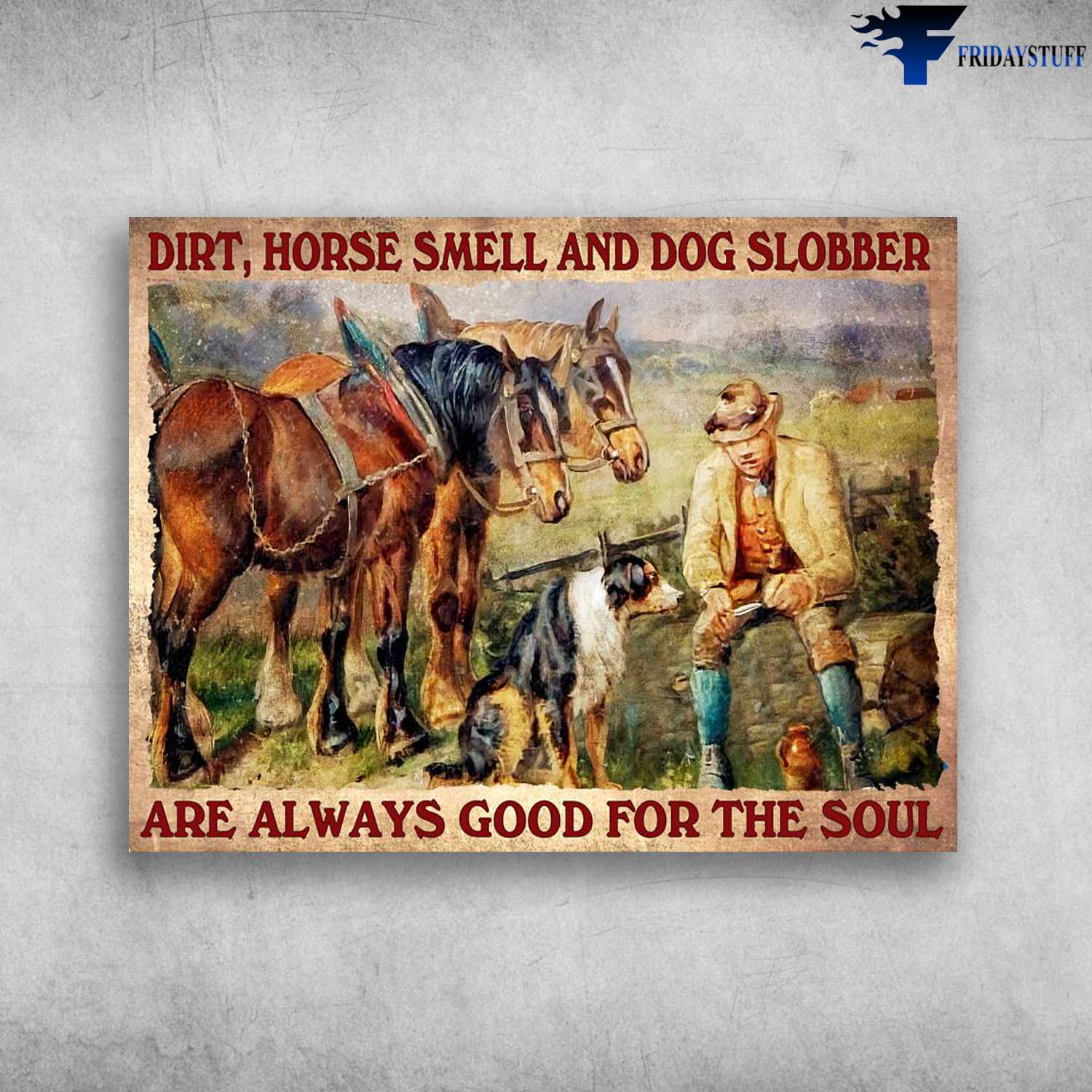Horse And Dog, Dog Lover - Dirt, Horse Smell And Dog Slobber, Are Always Good For The Soul