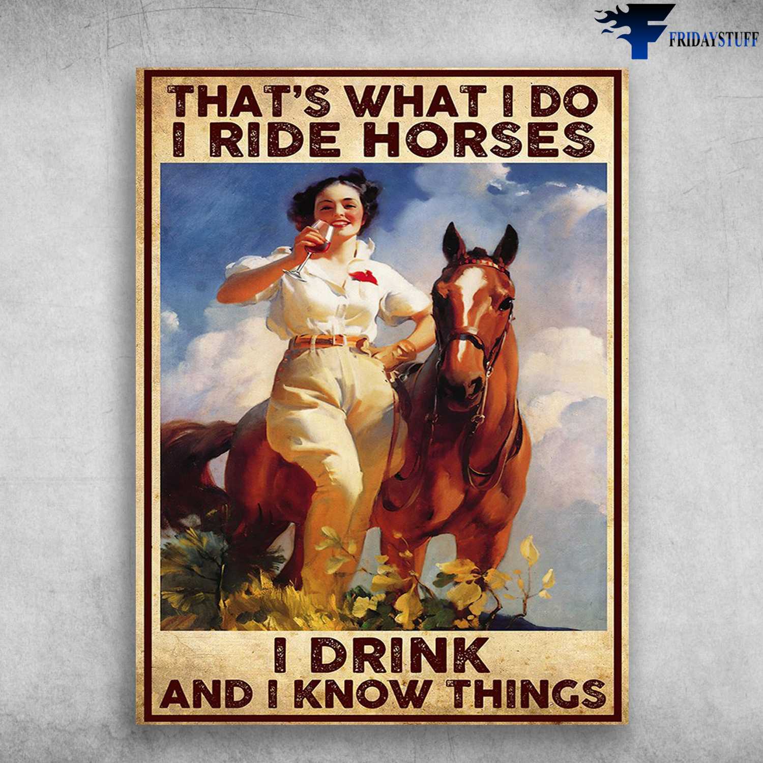 Horse And Wine, Girl Drinking - That's What I Do, I Ride, I Drink, And I Know Things