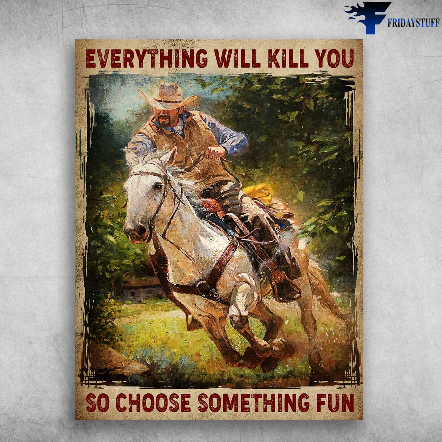 Horse Man, Cowboy Poster - Everything Will Kill You, So Choose Something Fun