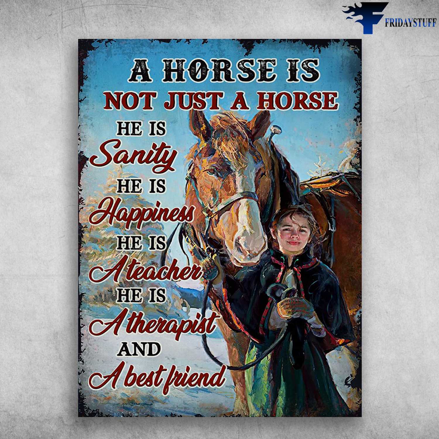 Horse Poster, Girl And Horse - A Horse Is Not Just A Horse, He Is Sanity, He Is Happiness, He Is A Teacher, He Is A Therapist, And A Best Friend