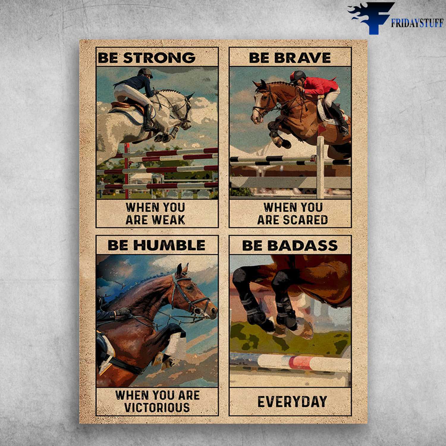 Horse Poster, Horse Riding - Be Strong When You Are Weak, Be Brave When You Are Scared, Be Humble When You Are Victorious, Be Badass Everyday