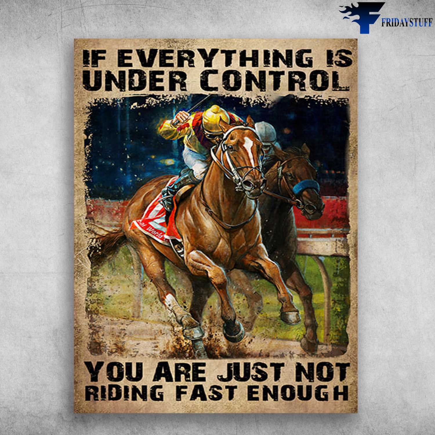 Horse Race, Horse Poster - If Everything Is Under Control, You Are Just Not Riding Fast Enough