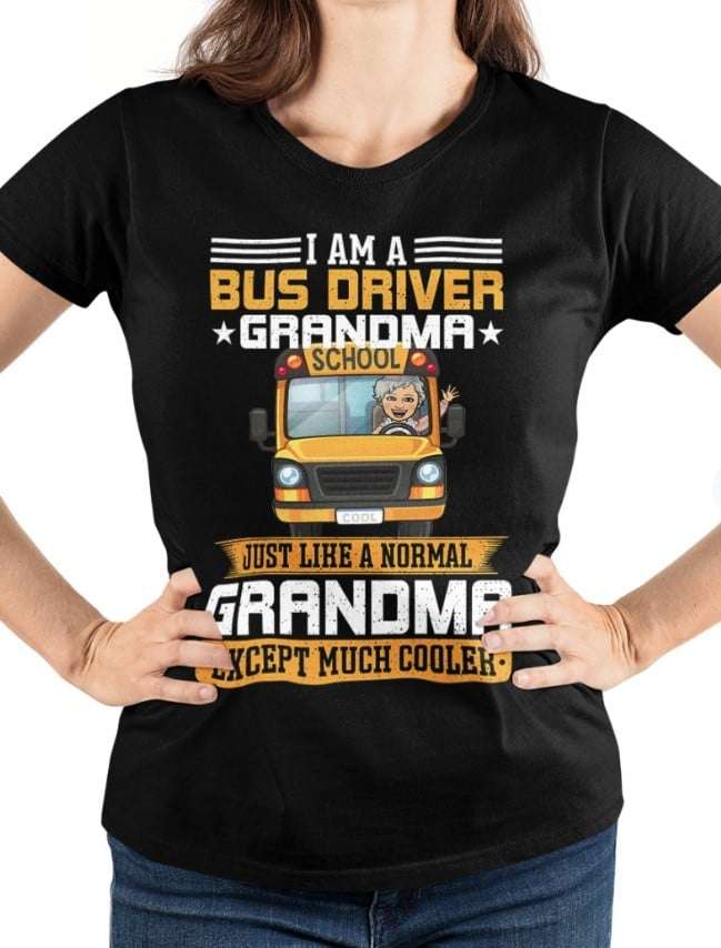 I am bus drive grandma just like a normal grandma except much cooler - School bus driver, gift for grandma