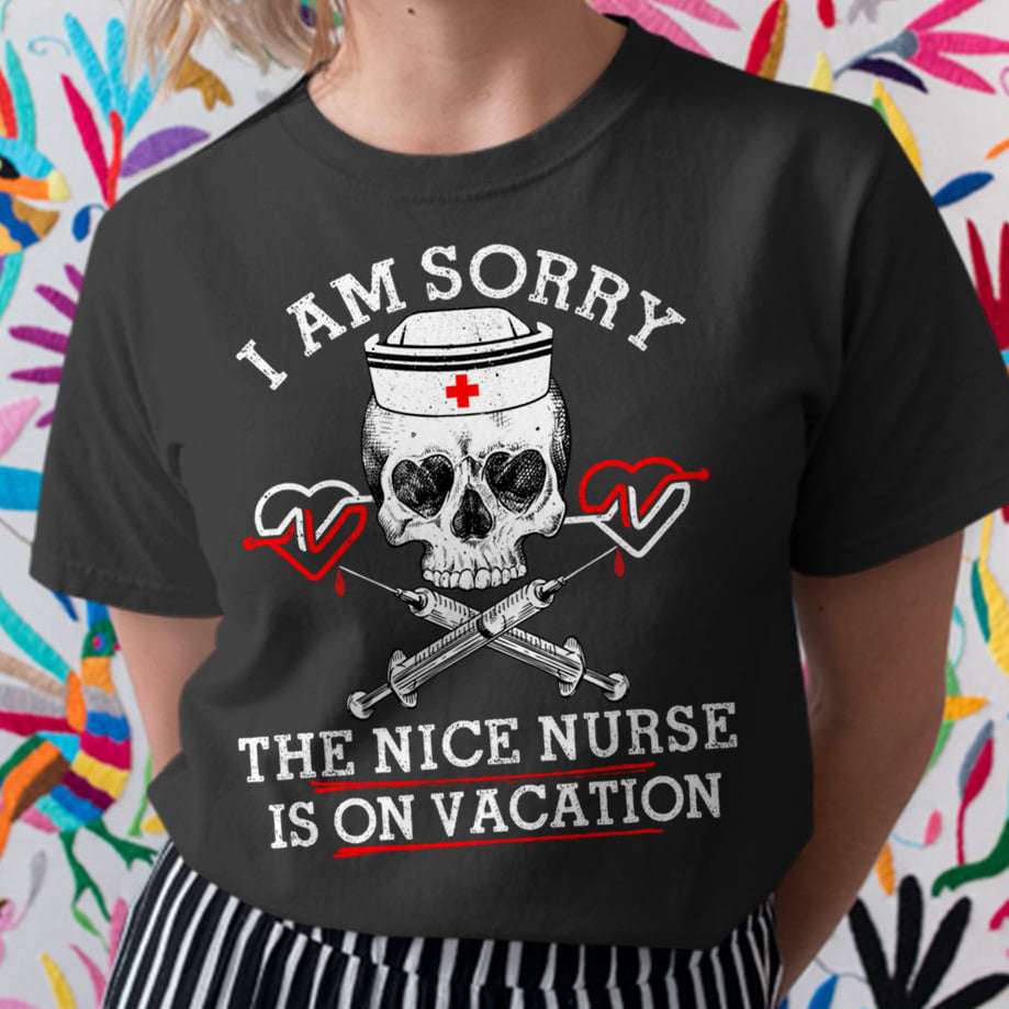I am sorry the nice nurse is on vacation - Skull nurse, halloween gift for nurse