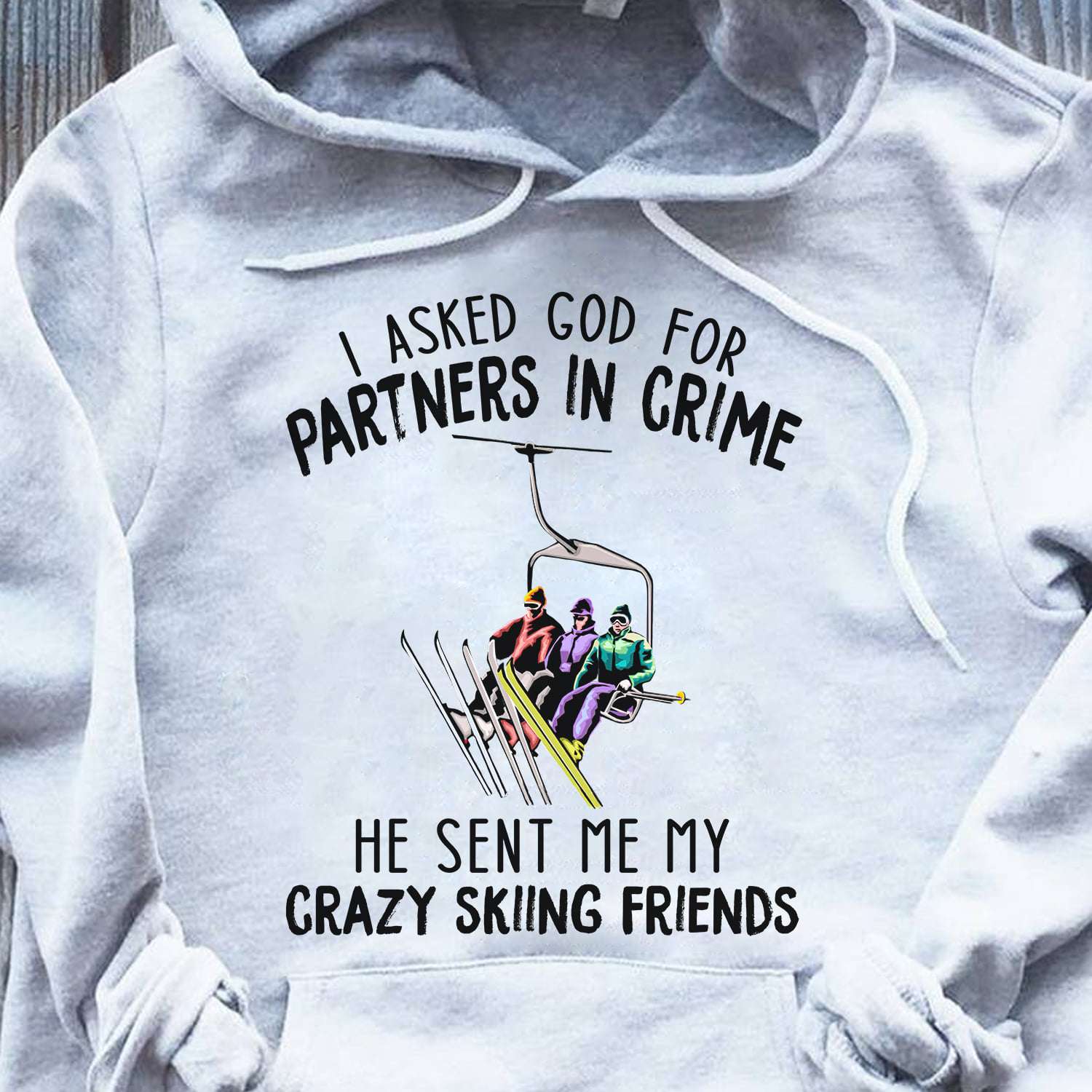 I asked god for partners in crime, he sent me my crazy skiing friends - Gift for skiers