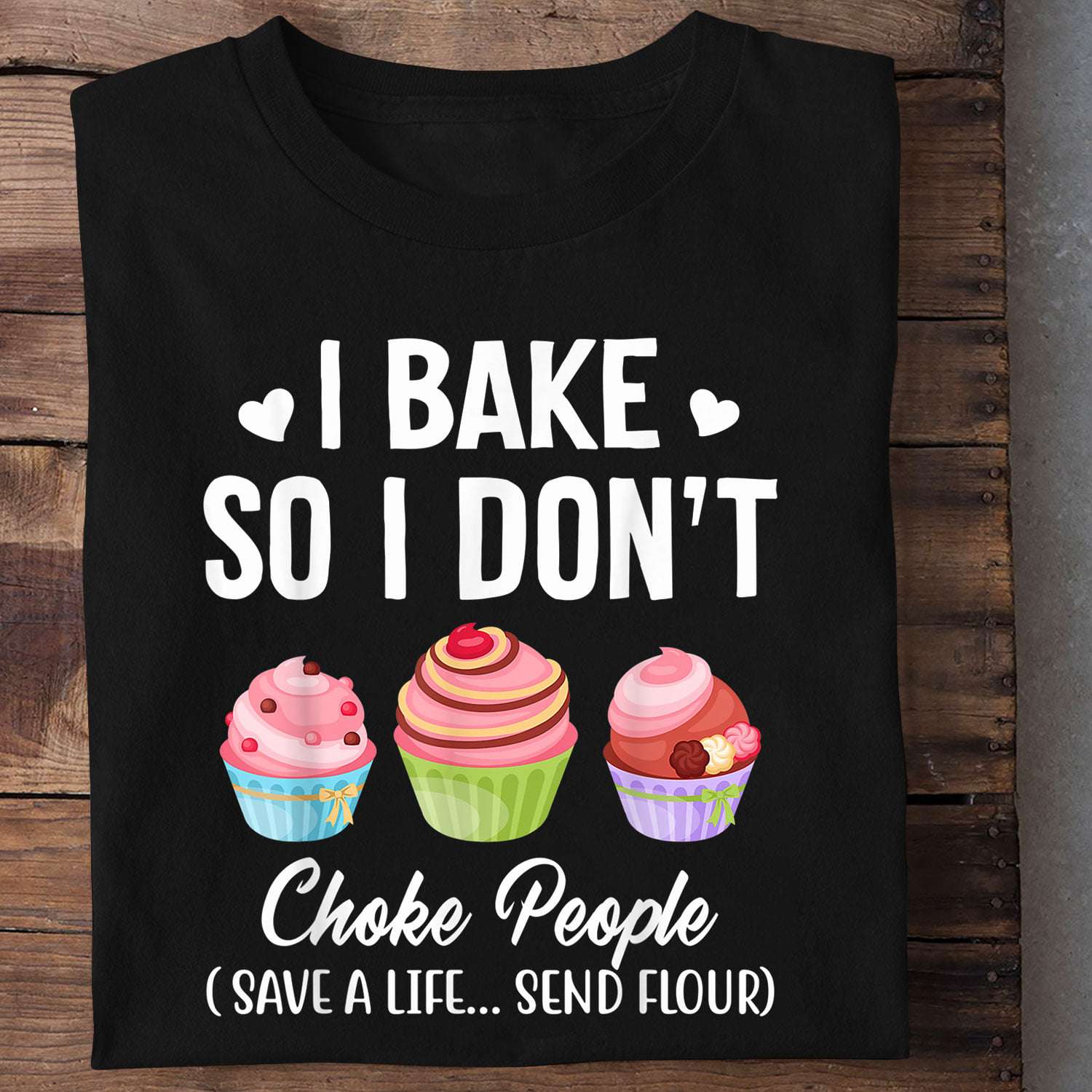 I bake so I don't choke people - Save a life send flour, love baking cake, gift for baker