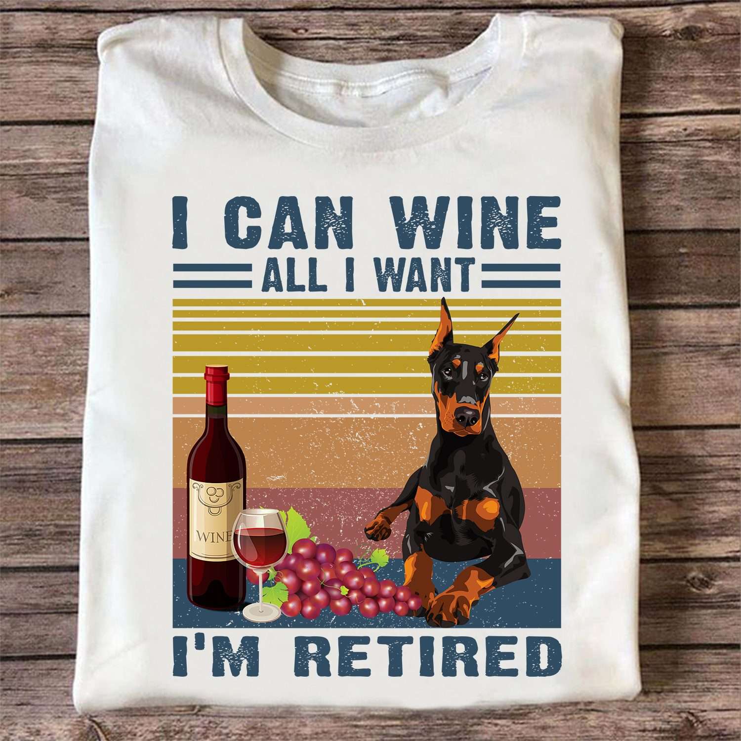 I can wine all I want I'm retired - Doberman dog and wine, gift for wine person