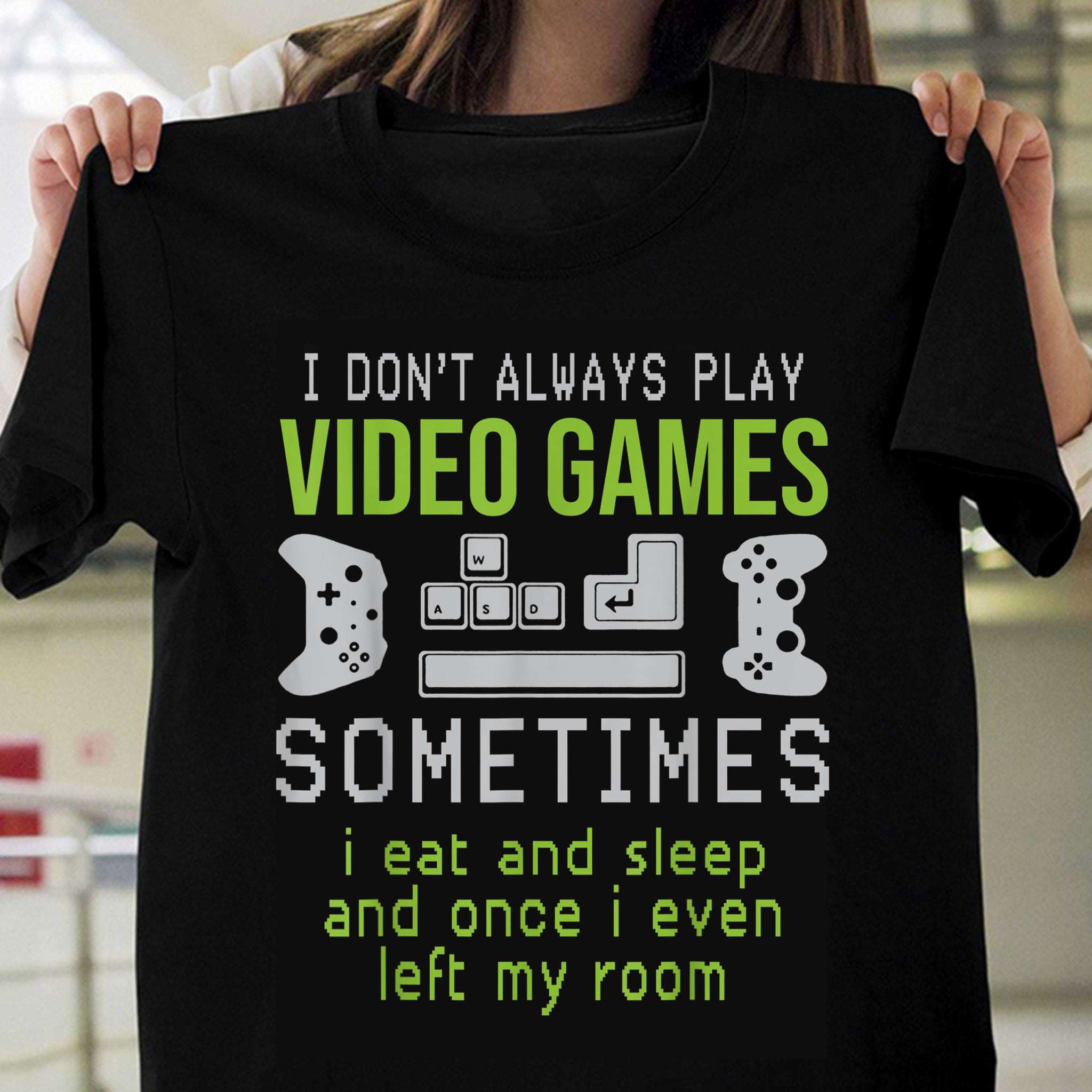 I don't always play video games, sometimes I eat and sleep and once I even left my room