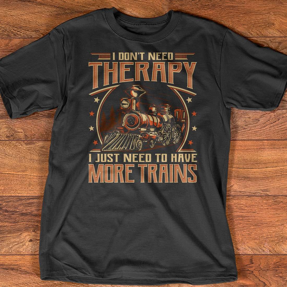 I don't need therapy I just need to have more trains - Train lover gift