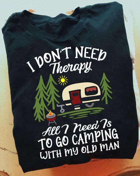 I don't need therapy all I need is to go camping with my old man - Old man camping partner