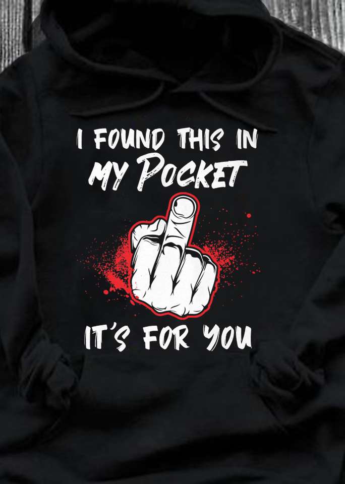 I found this in my pocket It's for you - Middle finger, middle finger for you