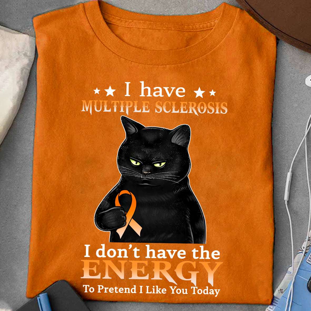 I have multiple sclerosis I don't have the energy to pretend I like you today - Multiple sclerosis awareness