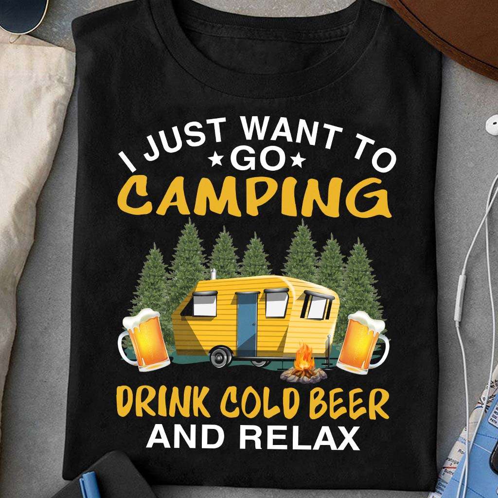 I just want to go camping, drink cold beer and relax - Gift for camping people