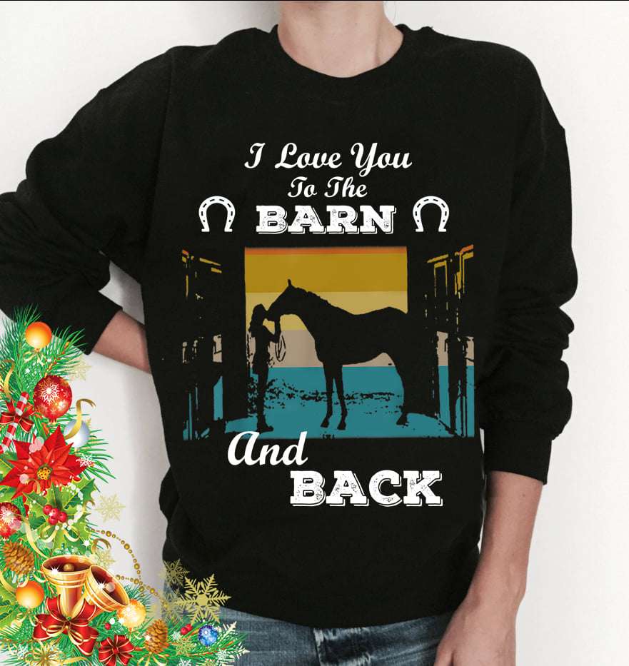 I love you to the barn and back - Horse barn, barrel girl, girl loves horse