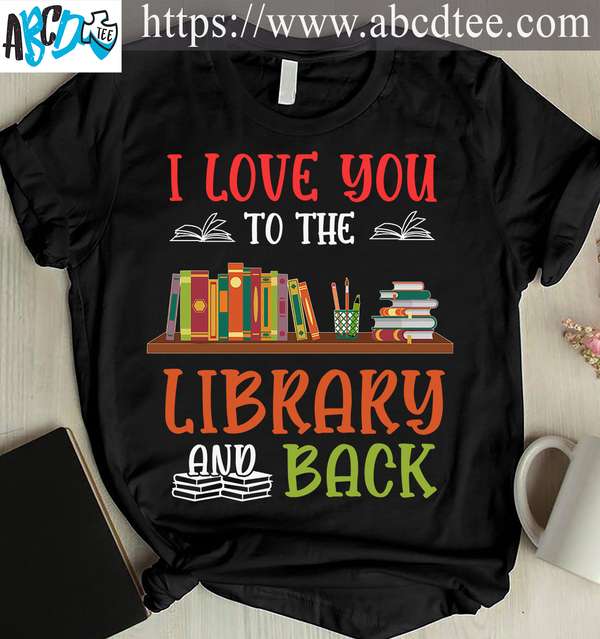 I love you to the library and back - Book library, gift for bookaholic