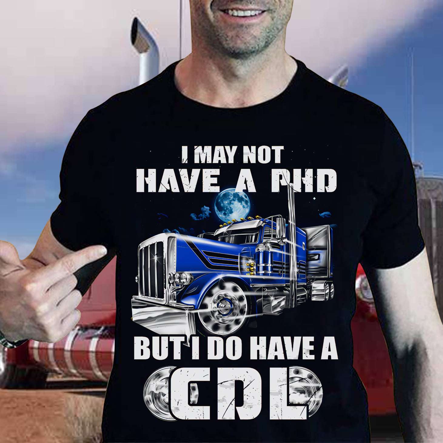 I may not have a PHD but I do have a CDL - Truck driver the job, gift for trucker