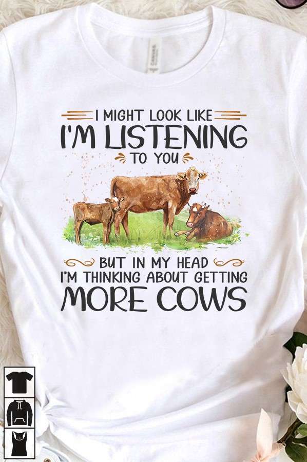 I might look like I'm listening to you but in my head I'm thinking about getting more cows - Gift for cow lover