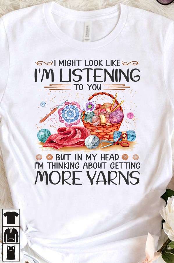 I might look like I'm listening to you but in my head I'm thinking about getting more yarns - Yarn for sewing